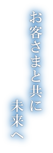 お客さまと共に未来へ